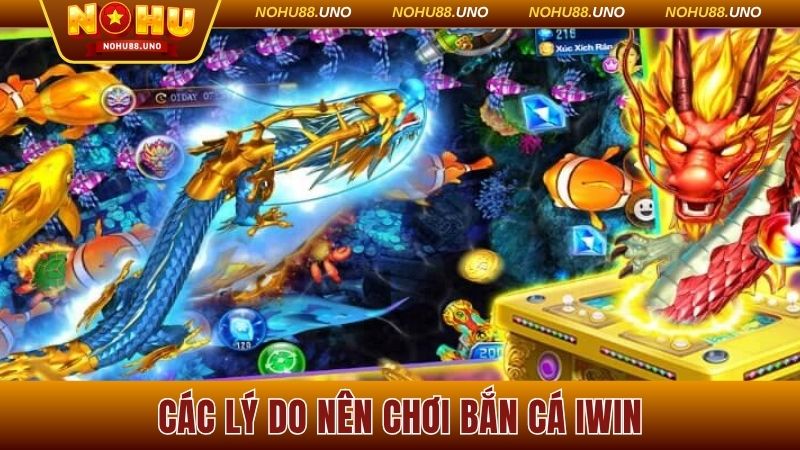 5 lý do nên chơi bắn cá Iwin