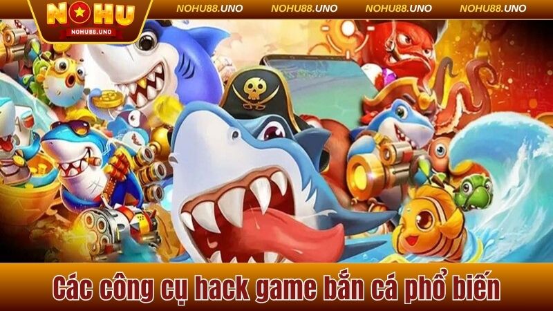 Các công cụ hack game bắn cá phổ biến