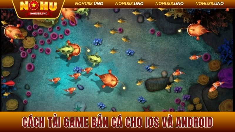 Cách tải game bắn cá về iOS và Android nhanh chóng