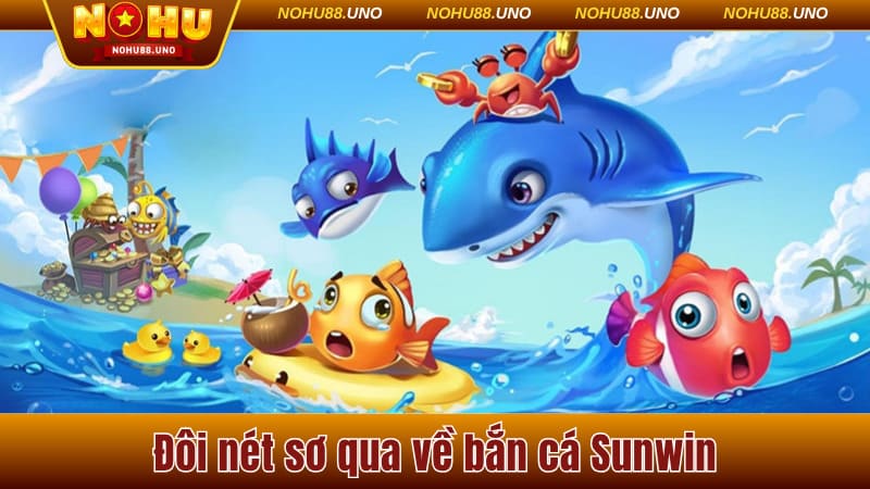 Đôi nét sơ qua về bắn cá Sunwin