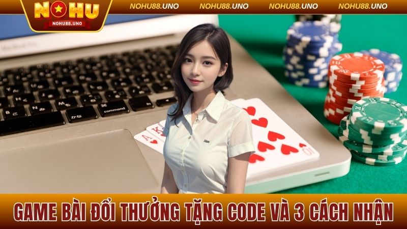 Game bài đổi thưởng tặng code