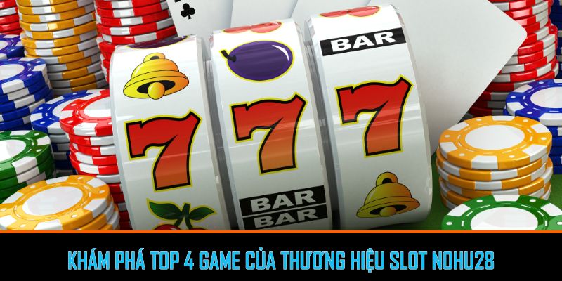Khám phá top 4 game của thương hiệu Slot Nohu28