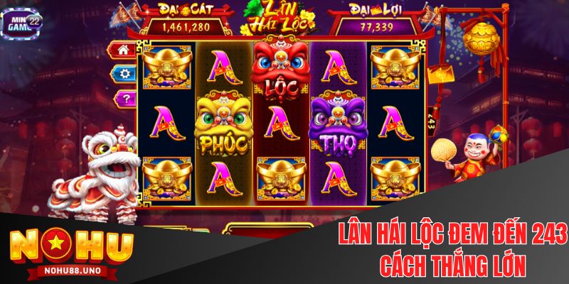 Lân Hái Lộc đem đến 243 cách thắng lớn