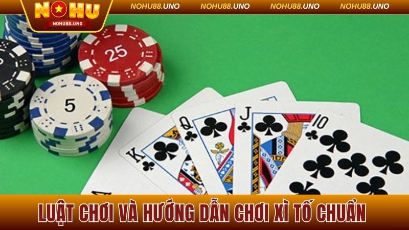 Luật chơi và hướng dẫn chơi Xì Tố chuẩn