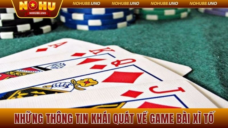 Những thông tin khái quát nhất về game bài Xì Tố
