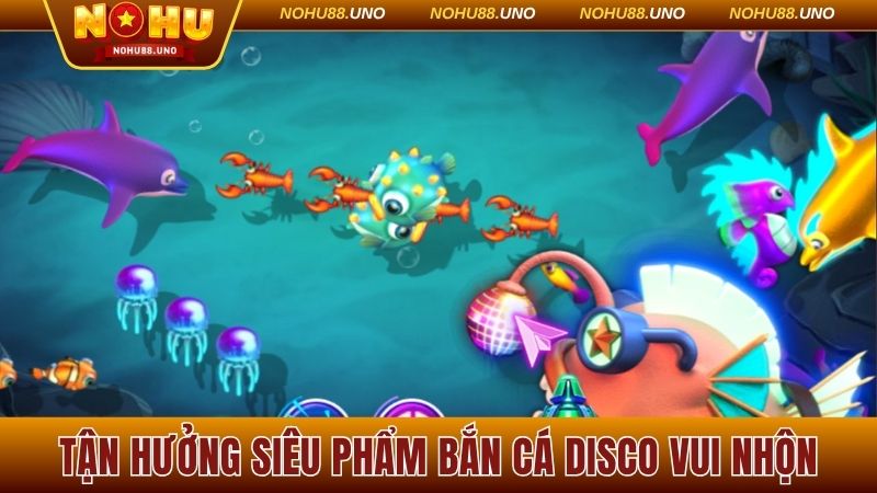 Tận hưởng siêu phẩm bắn cá Disco vui nhộn