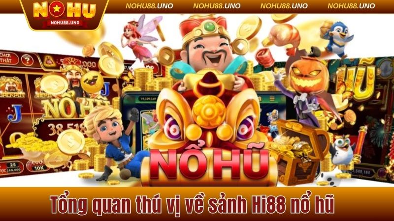 Tổng quan thú vị về sảnh Hi88 nổ hũ
