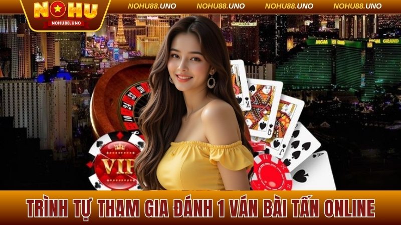 Trình tự tham gia Tấn online dễ hiểu