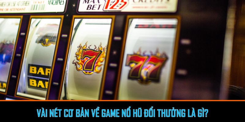 Vài nét giới thiệu game nổ hũ đổi thưởng hiện nay